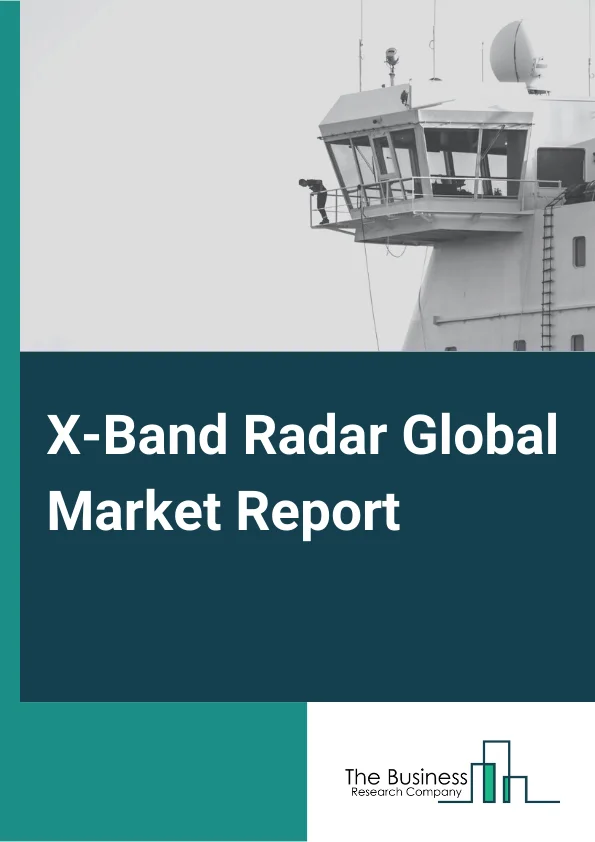 X-Band Radar Global Market Report 2024 – By Type( Mobile X-Band Radar, Sea-Based X-Band Rada), By Array( Active Electronically Scanned Array (AESA), Passive Electronically Scanned Array (PESA)), By Platform( Airborne, Terrestrial, Naval), By Application( Defense, Government, Commercial) – Market Size, Trends, And Global Forecast 2024-2033