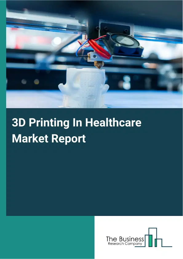 Global 3D Printing In Healthcare Market Report 2026