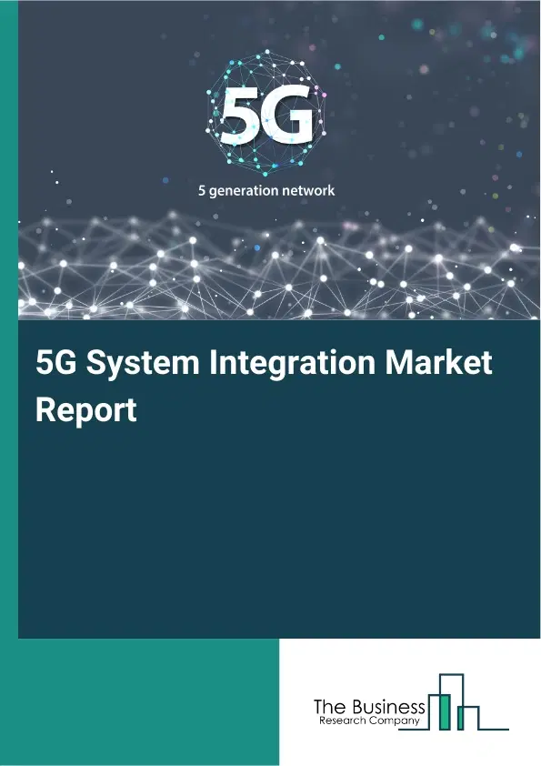 Global 5G System Integration Market Report 2026