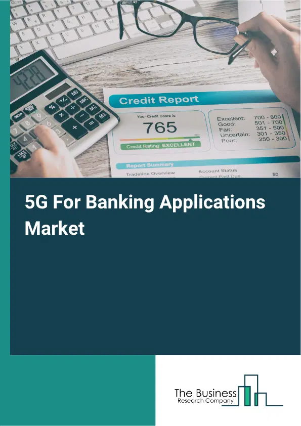 5G For Banking Applications Market Report 2026