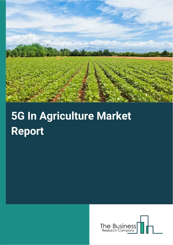 Global 5G In Agriculture Market Report 2026
