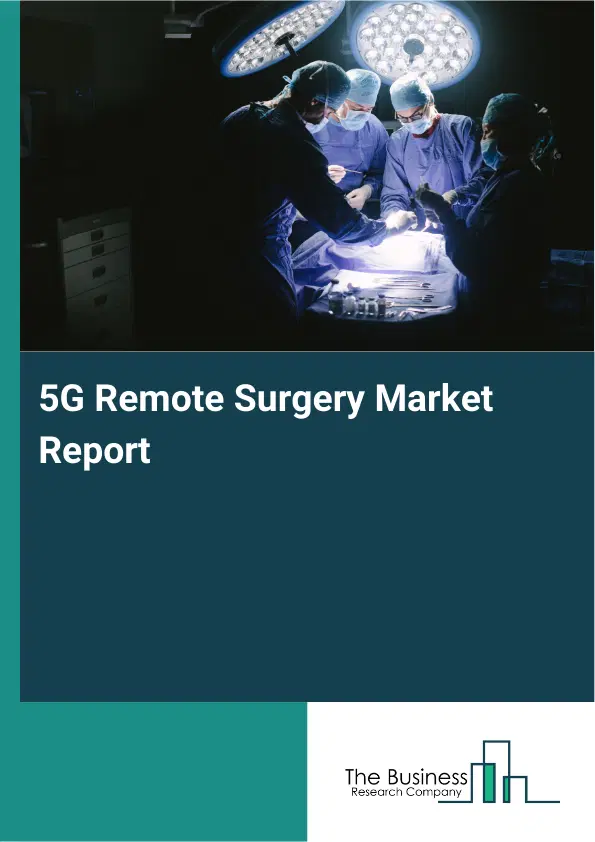 Global 5G Remote Surgery Market Report 2026