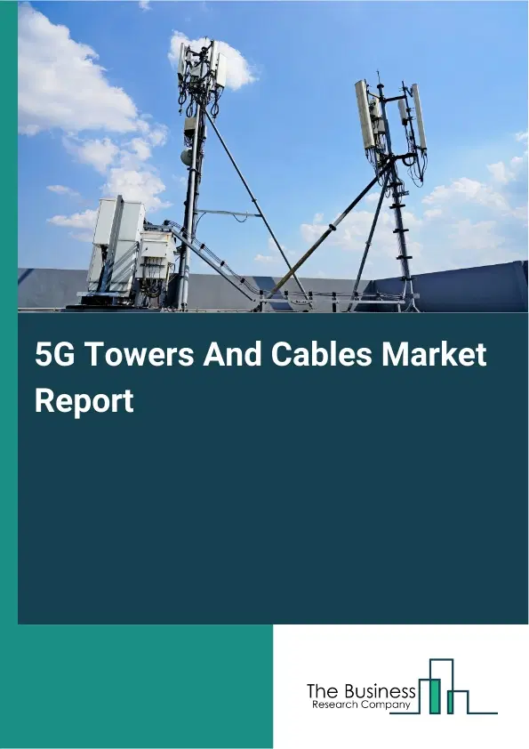 Global 5G Towers And Cables Market Report 2026