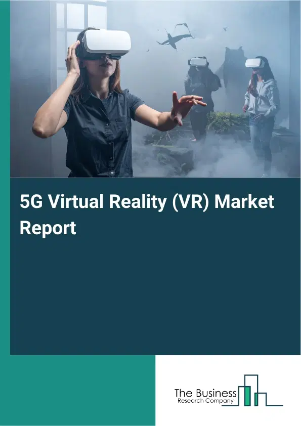 Global 5G Virtual Reality (VR) Market Report 2026