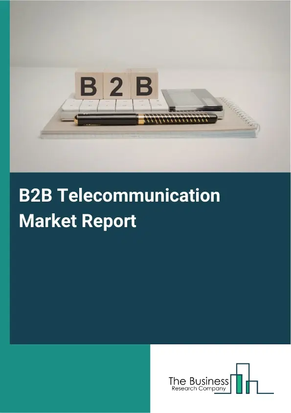 Global B2B Telecommunication Market Report 2026