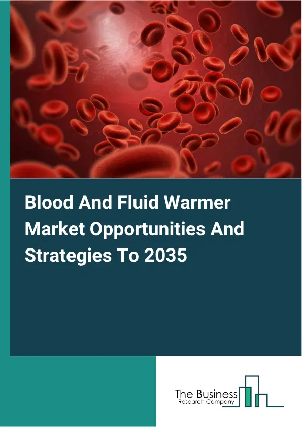 Blood And Fluid Warmer Global Market Opportunities And Strategies To 2035