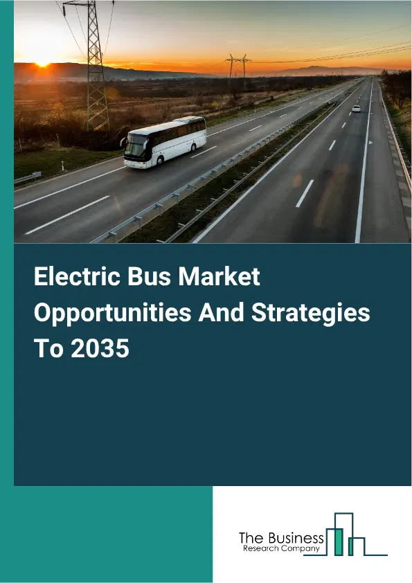Electric Bus Global Market Opportunities And Strategies To 2035