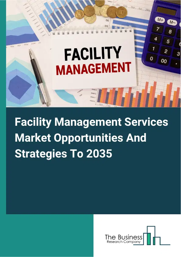 Facility Management Services Global Market Opportunities And Strategies To 2035