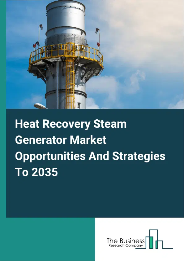 Heat Recovery Steam Generator Global Market Opportunities And Strategies To 2035