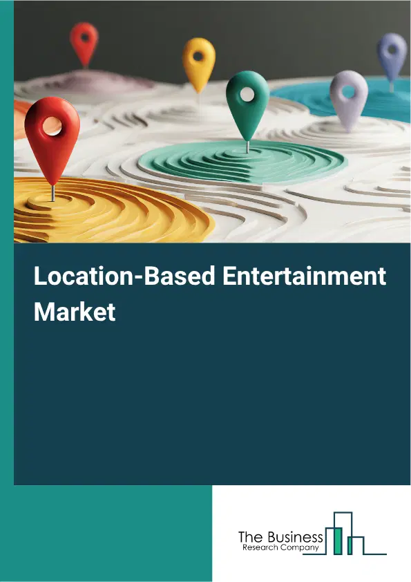 Location-Based Entertainment Global Market Opportunities And Strategies To 2035