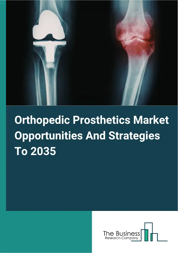 Orthopedic Prosthetics Global Market Opportunities And Strategies To 2035