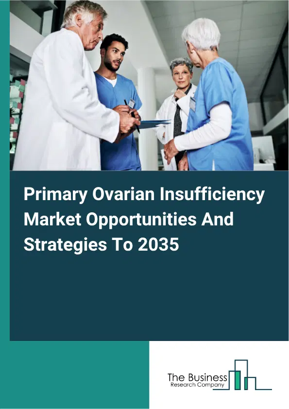 Primary Ovarian Insufficiency Global Market Opportunities And Strategies To 2035