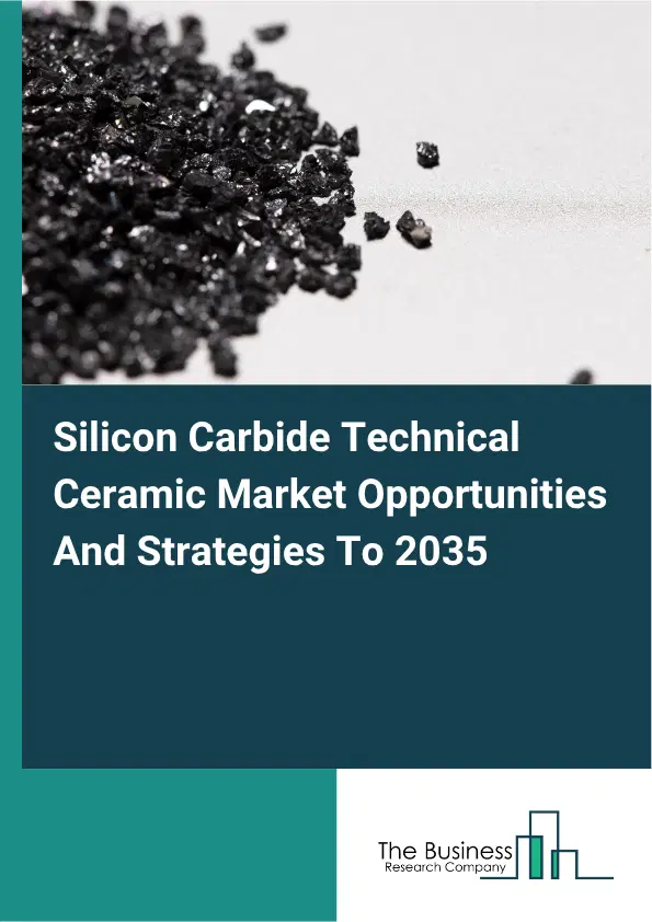 Silicon Carbide Technical Ceramic Global Market Opportunities And Strategies To 2035