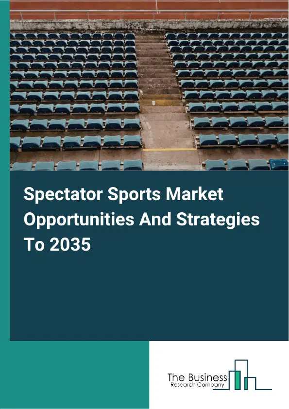 Spectator Sports Global Market Opportunities And Strategies To 2035