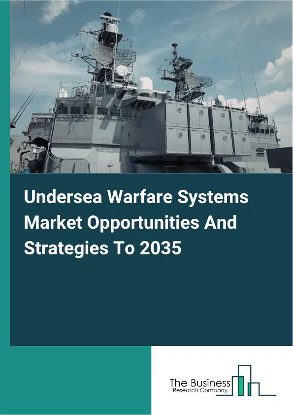 Undersea Warfare Systems Global Market Opportunities And Strategies To 2035