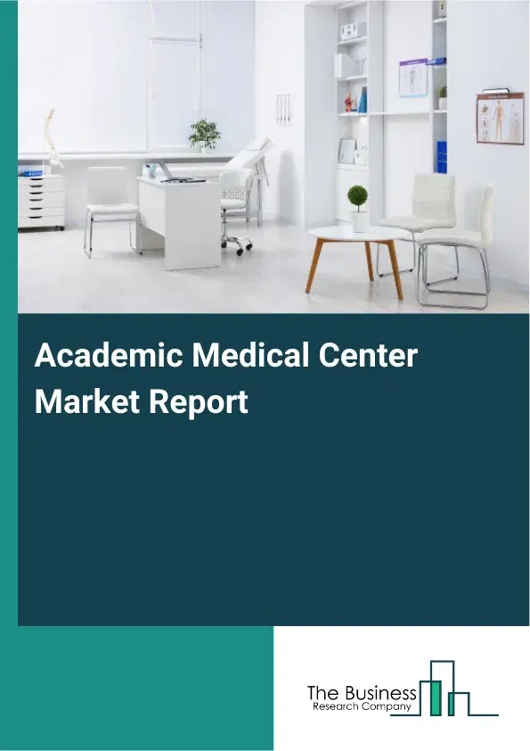 Global Academic Medical Center Market Report 2026