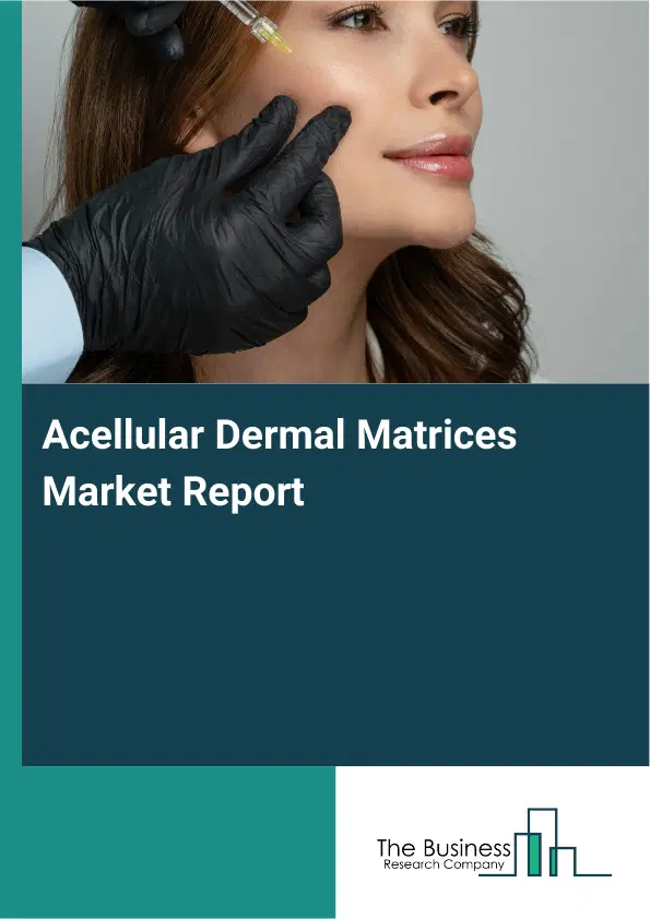 Global Acellular Dermal Matrices Market Report 2026