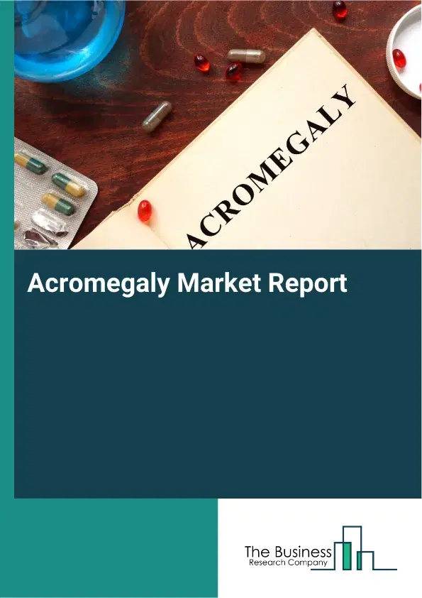 Global Acromegaly Market Report 2026