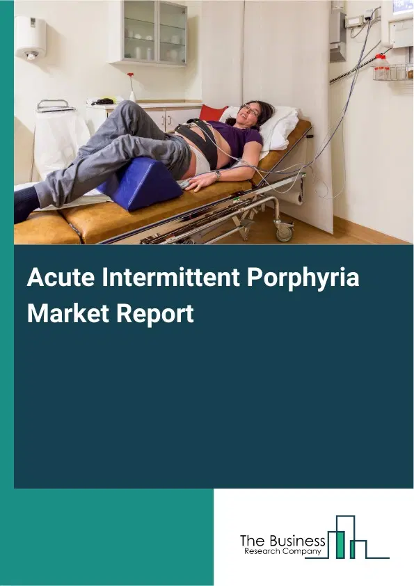 Global Acute Intermittent Porphyria Market Report 2026