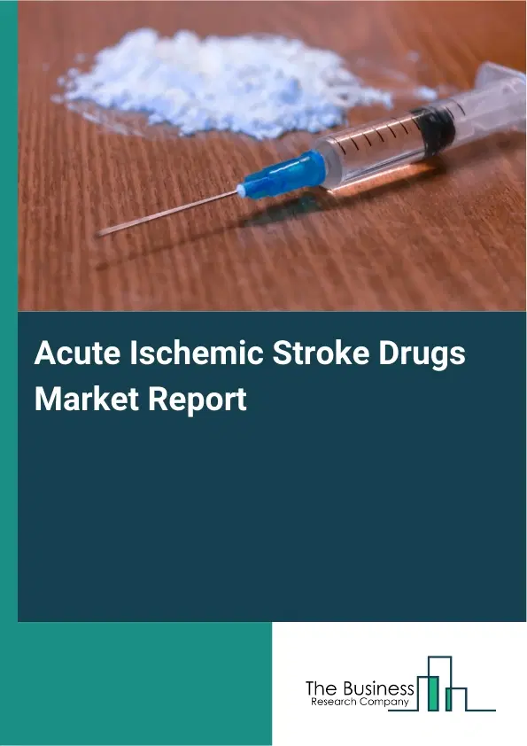 Global Acute Ischemic Stroke Drugs Market Report 2026