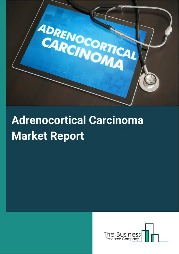 Global Adrenocortical Carcinoma Market Report 2026