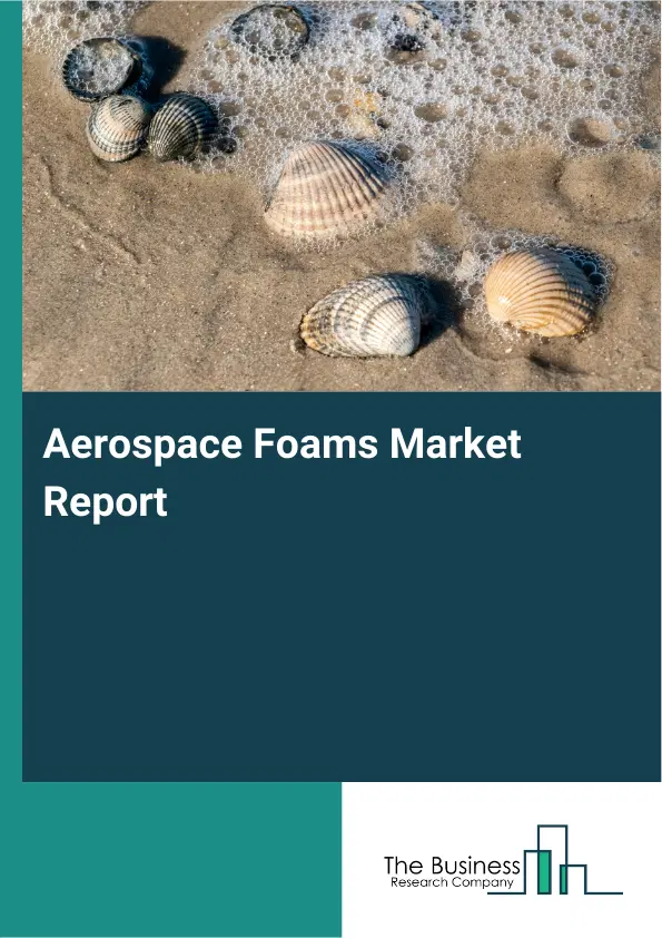 Global Aerospace Foams Market Report 2026