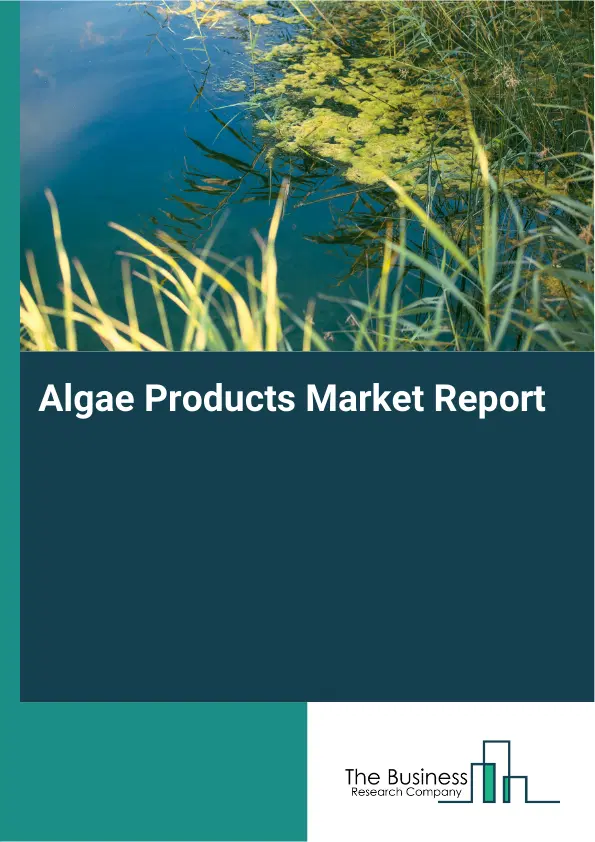 Global Algae Products Market Report 2026