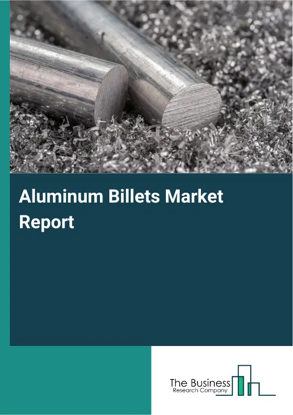 Global Aluminum Billets Market Report 2026