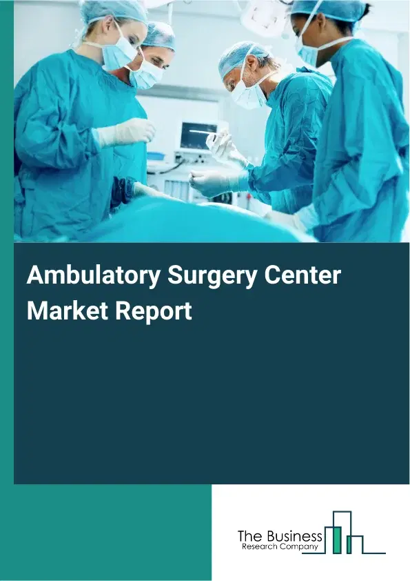 Global Ambulatory Surgery Center Market Report 2026