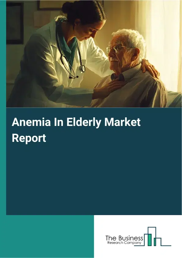 Global Anemia In Elderly Market Report 2026