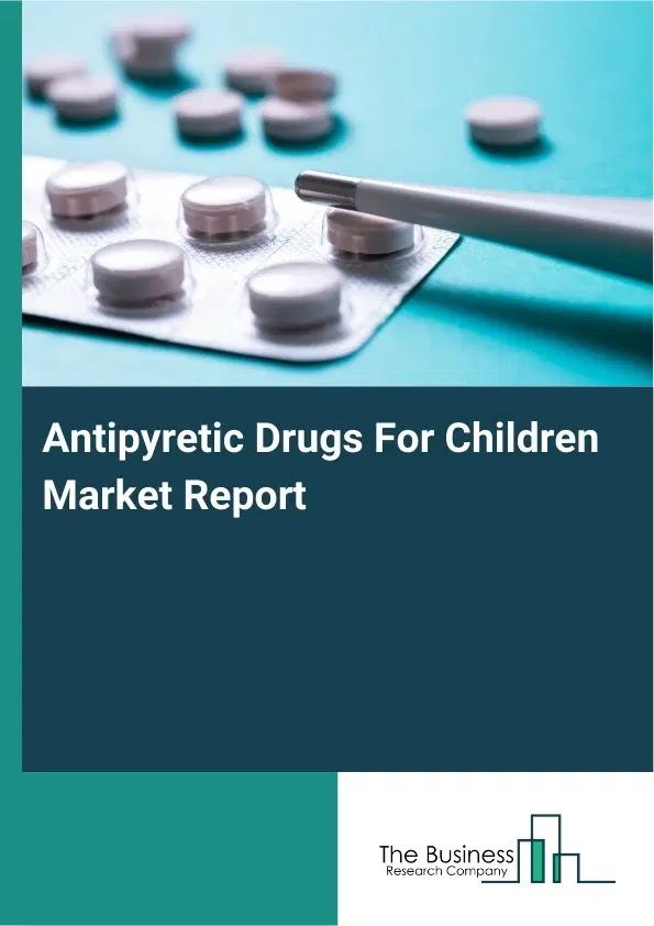 Global Antipyretic Drugs For Children Market Report 2026