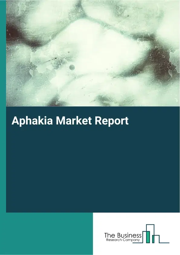 Global Aphakia Market Report 2026