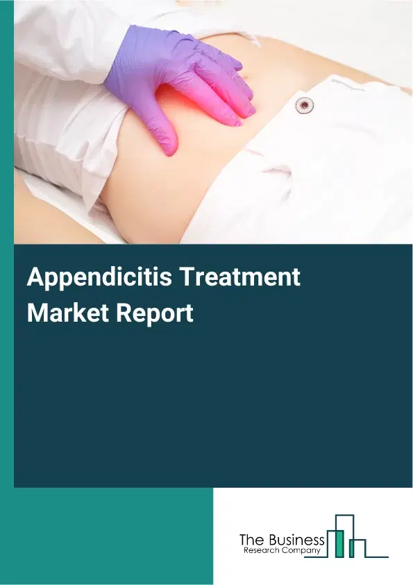 Global Appendicitis Treatment Market Report 2026