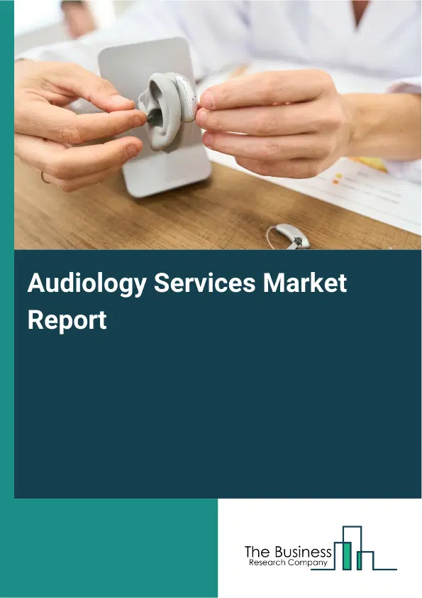 Global Audiology Services Market Report 2026