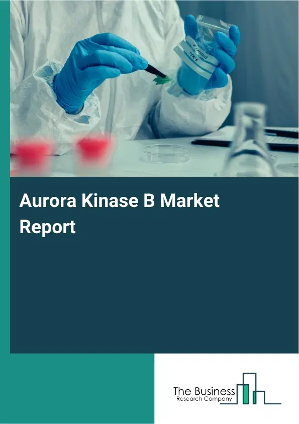 Global Aurora Kinase B Market Report 2026