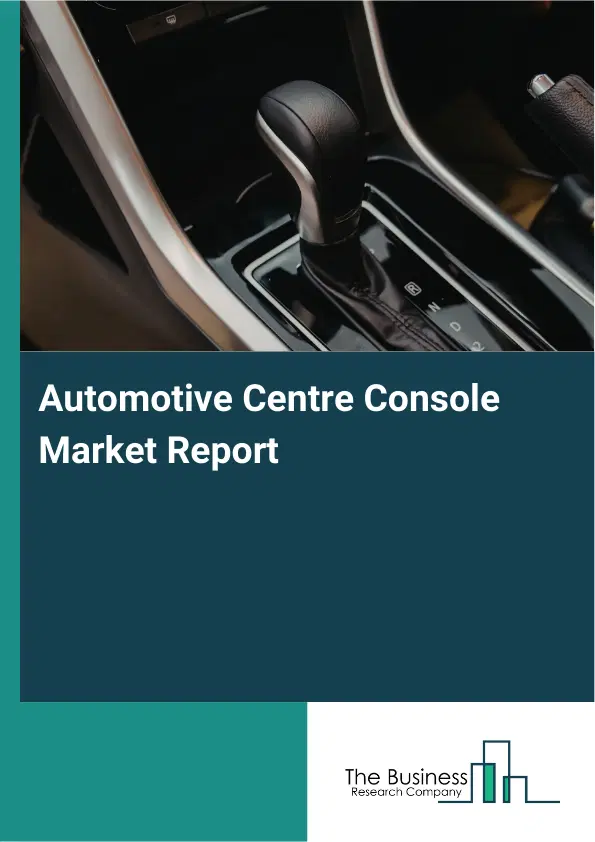 Global Automotive Centre Console Market Report 2026