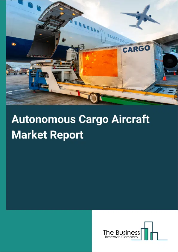 Global Autonomous Cargo Aircraft Market Report 2026