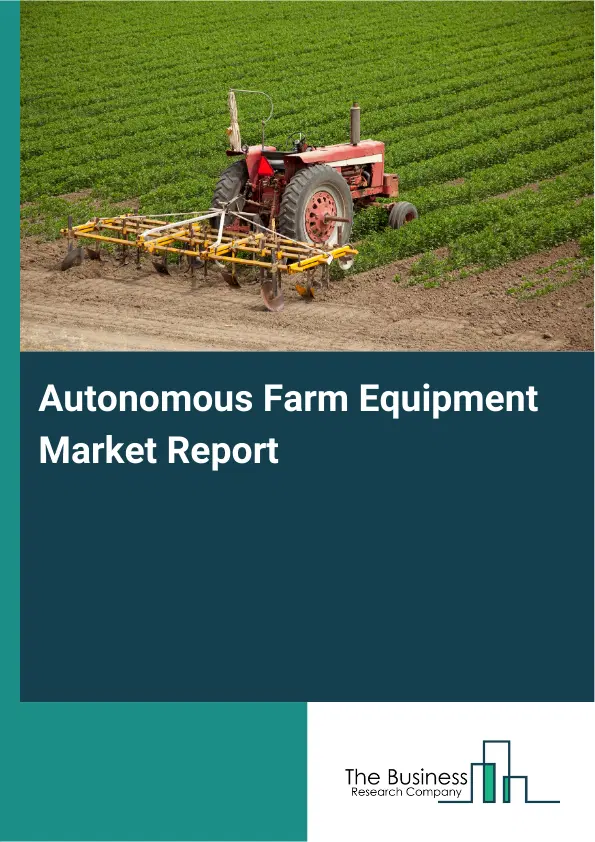 Global Autonomous Farm Equipment Market Report 2026