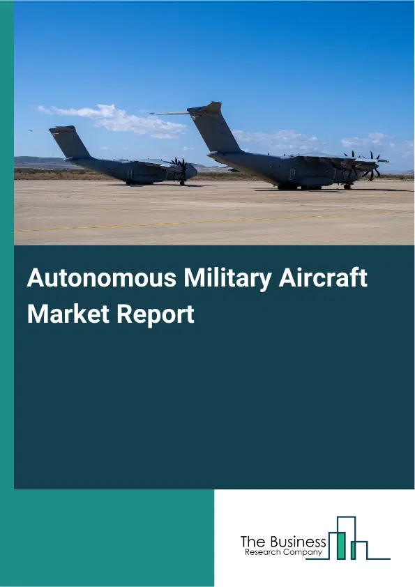 Global Autonomous Military Aircraft Market Report 2026