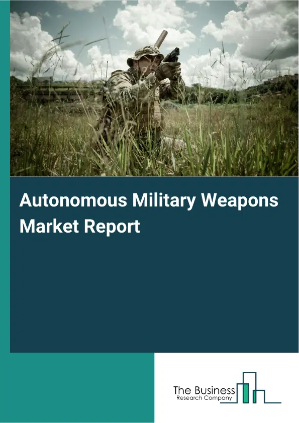 Global Autonomous Military Weapons Market Report 2026