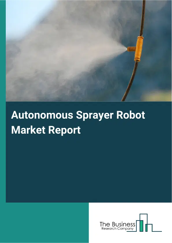 Global Autonomous Sprayer Robot Market Report 2026