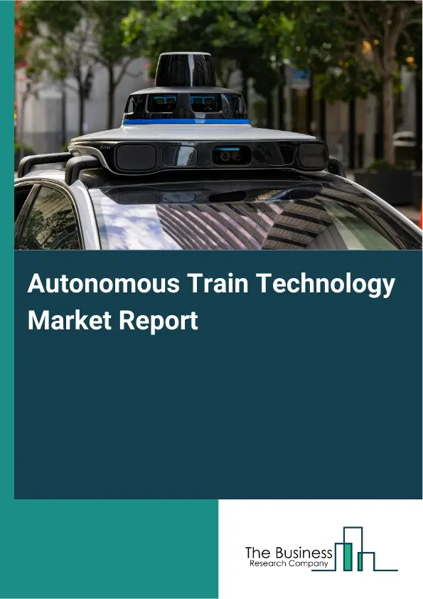 Global Autonomous Train Technology Market Report 2026