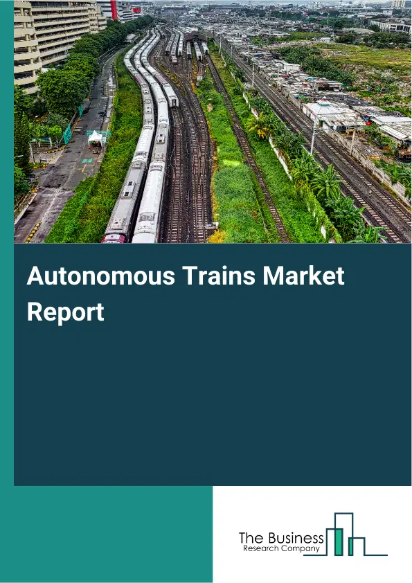Global Autonomous Trains Market Report 2026