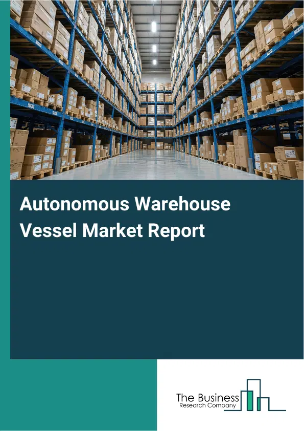Global Autonomous Warehouse Vessel Market Report 2026