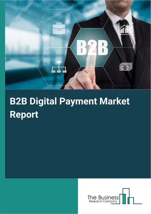 Global B2B Digital Payment Market Report 2026