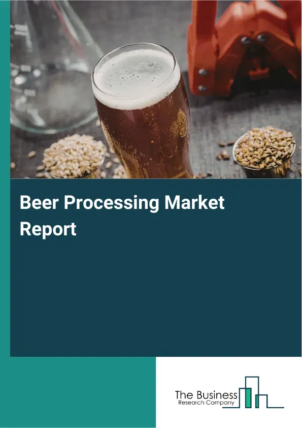 Global Beer Processing Market Report 2026