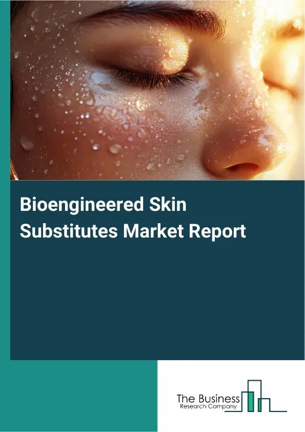 Global Bioengineered Skin Substitutes Market Report 2026