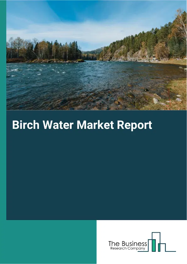 Global Birch Water Market Report 2026
