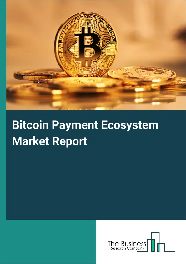Global Bitcoin Payment Ecosystem Market Report 2026