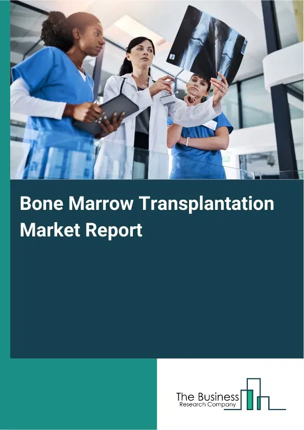 Global Bone Marrow Transplantation Market Report 2026